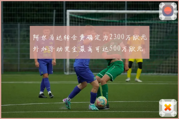 阿尔马达转会费确定为2300万欧元外加浮动奖金最高可达500万欧元
